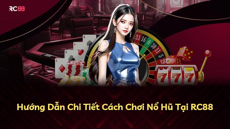 Hướng Dẫn Chi Tiết Cách Chơi Nổ Hũ Tại RC88