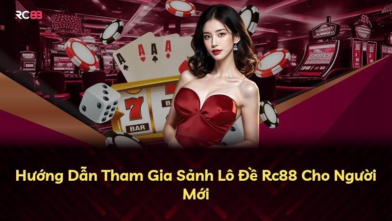 Hướng Dẫn Tham Gia Sảnh Lô Đề Rc88 Cho Người Mới