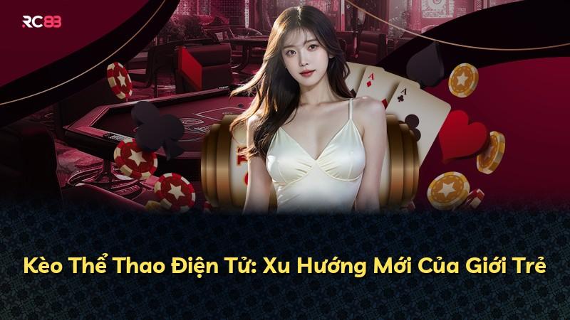 Kèo Thể Thao Điện Tử: Xu Hướng Mới Của Giới Trẻ