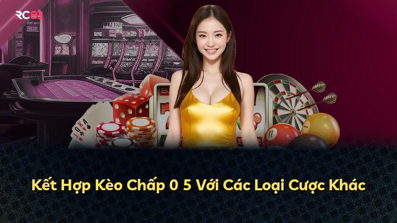 Kết Hợp Kèo Chấp 0 5 Với Các Loại Cược Khác
