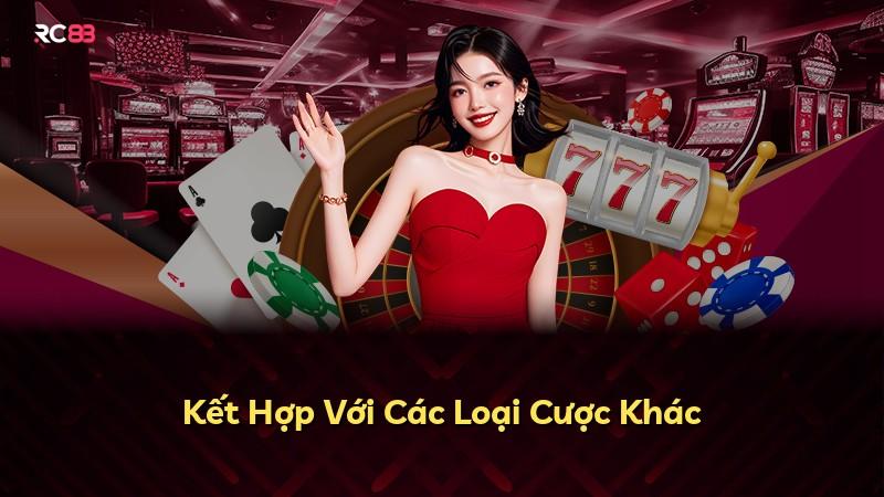 Kết Hợp Với Các Loại Cược Khác