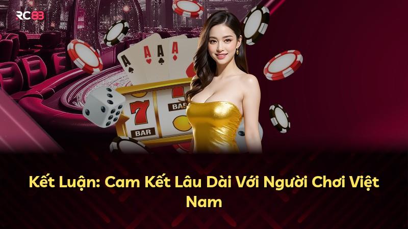 Kết Luận: Cam Kết Lâu Dài Với Người Chơi Việt Nam