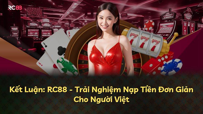 Kết Luận: RC88 - Trải Nghiệm Nạp Tiền Đơn Giản Cho Người Việt