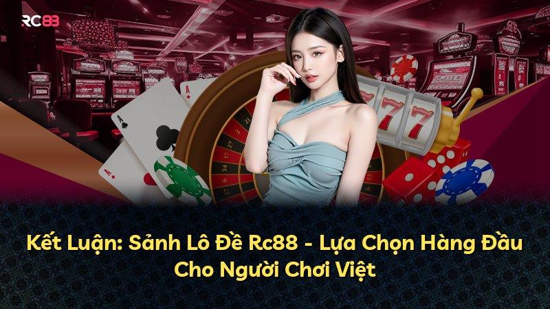 Kết Luận: Sảnh Lô Đề Rc88 - Lựa Chọn Hàng Đầu Cho Người Chơi Việt