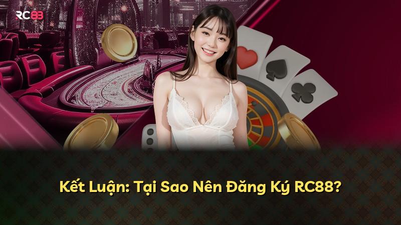 Kết Luận: Tại Sao Nên Đăng Ký RC88?