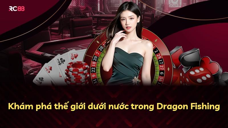 Khám phá thế giới dưới nước trong Dragon Fishing