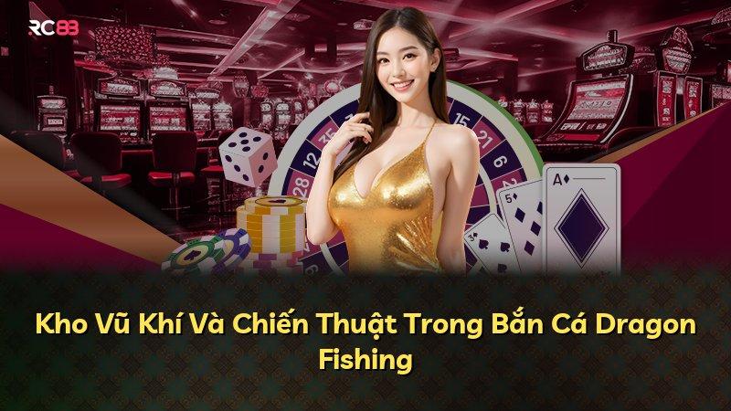 Kho Vũ Khí Và Chiến Thuật Trong Bắn Cá Dragon Fishing