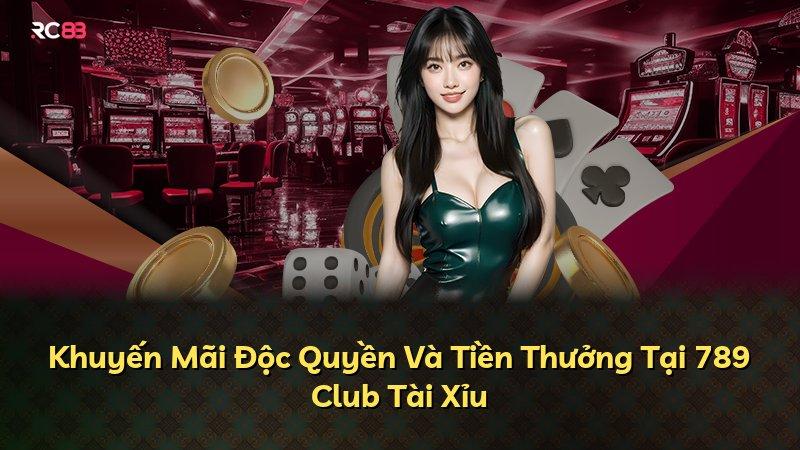 Khuyến Mãi Độc Quyền Và Tiền Thưởng Tại 789 Club Tài Xỉu