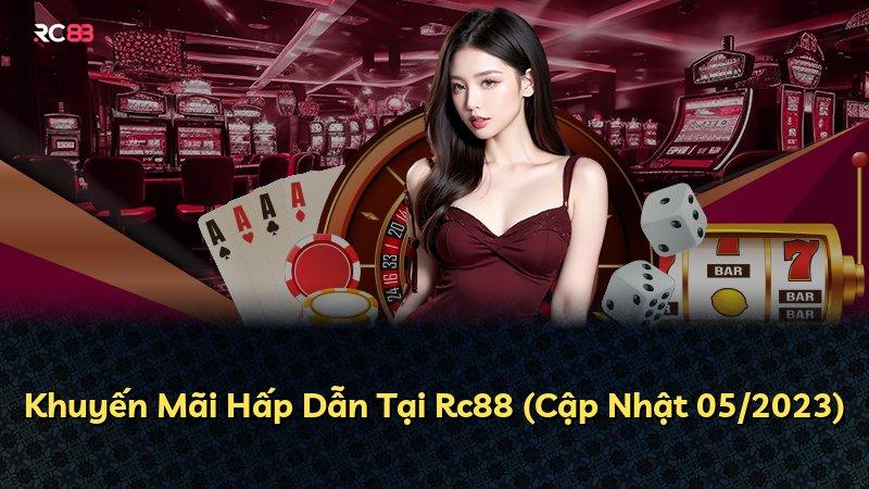Khuyến Mãi Hấp Dẫn Tại Rc88 (Cập Nhật 05/2023)