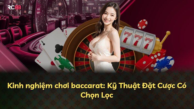 Kinh nghiệm chơi baccarat: Kỹ Thuật Đặt Cược Có Chọn Lọc