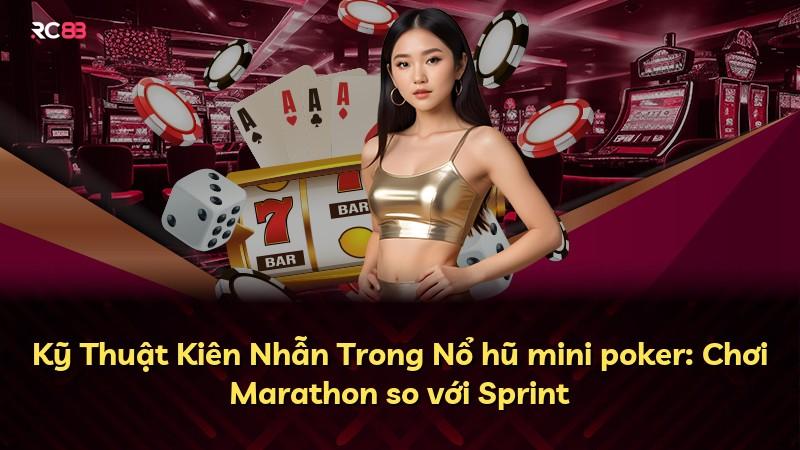 Kỹ Thuật Kiên Nhẫn Trong Nổ hũ mini poker: Chơi Marathon so với Sprint