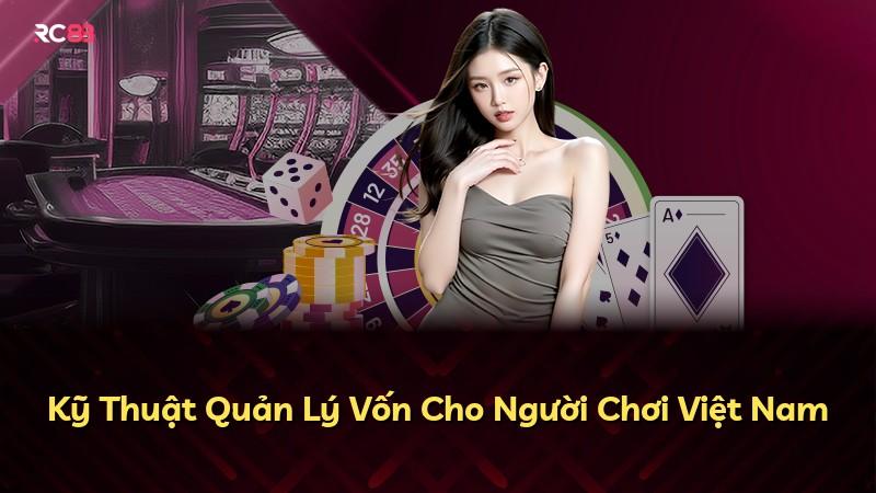 Kỹ Thuật Quản Lý Vốn Cho Người Chơi Việt Nam