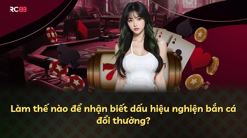 Làm thế nào để nhận biết dấu hiệu nghiện bắn cá đổi thưởng?