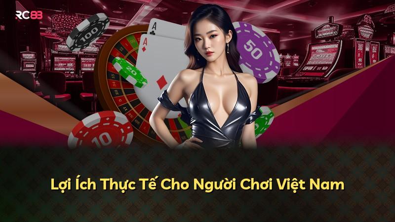 Lợi Ích Thực Tế Cho Người Chơi Việt Nam