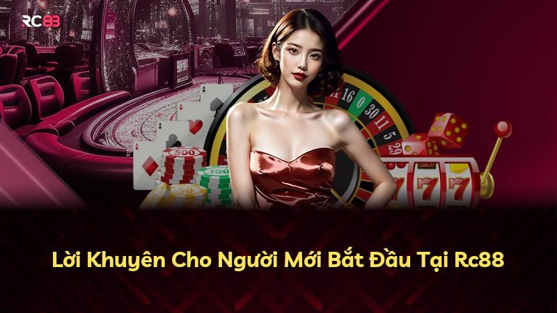 Lời Khuyên Cho Người Mới Bắt Đầu Tại Rc88