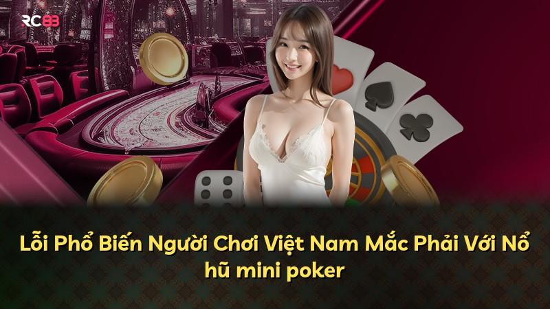 Lỗi Phổ Biến Người Chơi Việt Nam Mắc Phải Với Nổ hũ mini poker