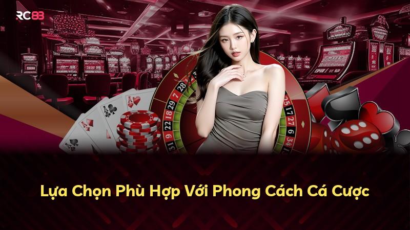Lựa Chọn Phù Hợp Với Phong Cách Cá Cược