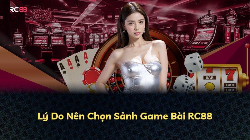 Lý Do Nên Chọn Sảnh Game Bài RC88
