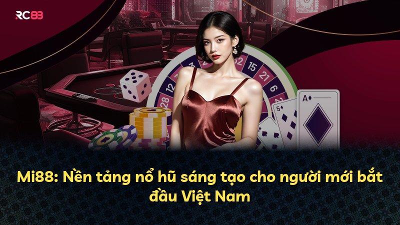 Mi88: Nền tảng nổ hũ sáng tạo cho người mới bắt đầu Việt Nam