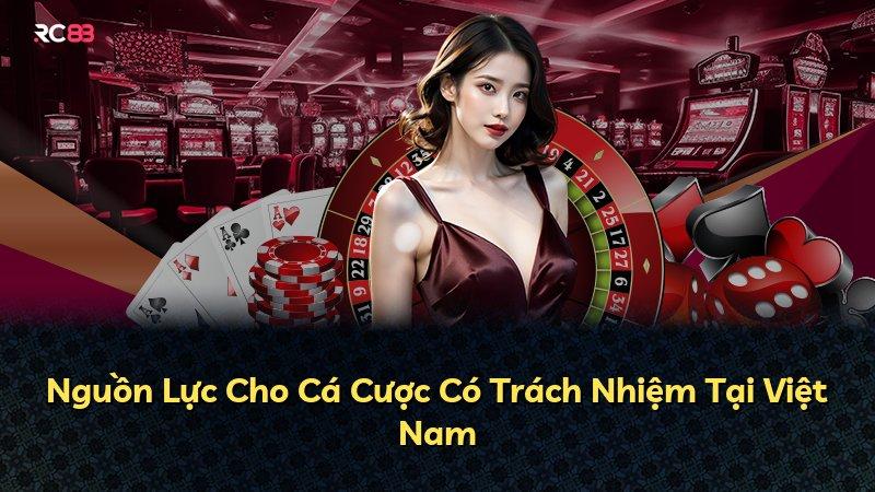 Nguồn Lực Cho Cá Cược Có Trách Nhiệm Tại Việt Nam