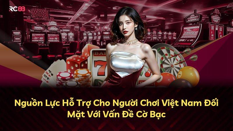 Nguồn Lực Hỗ Trợ Cho Người Chơi Việt Nam Đối Mặt Với Vấn Đề Cờ Bạc