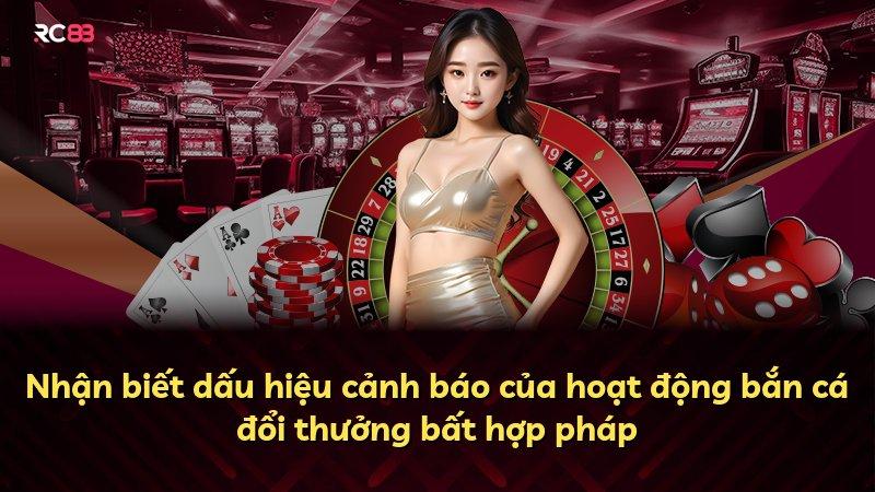 Nhận biết dấu hiệu cảnh báo của hoạt động bắn cá đổi thưởng bất hợp pháp