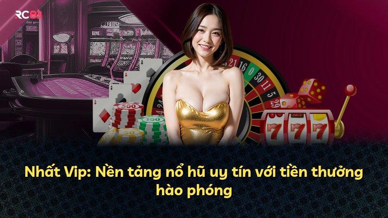 Nhất Vip: Nền tảng nổ hũ uy tín với tiền thưởng hào phóng