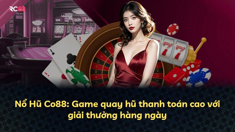 Nổ Hũ Co88: Game quay hũ thanh toán cao với giải thưởng hàng ngày