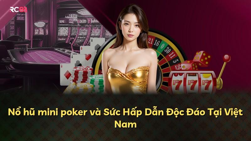 Nổ hũ mini poker và Sức Hấp Dẫn Độc Đáo Tại Việt Nam