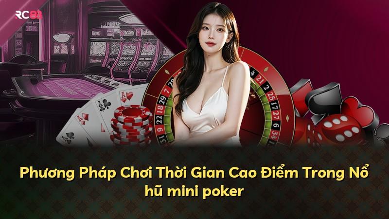 Phương Pháp Chơi Thời Gian Cao Điểm Trong Nổ hũ mini poker