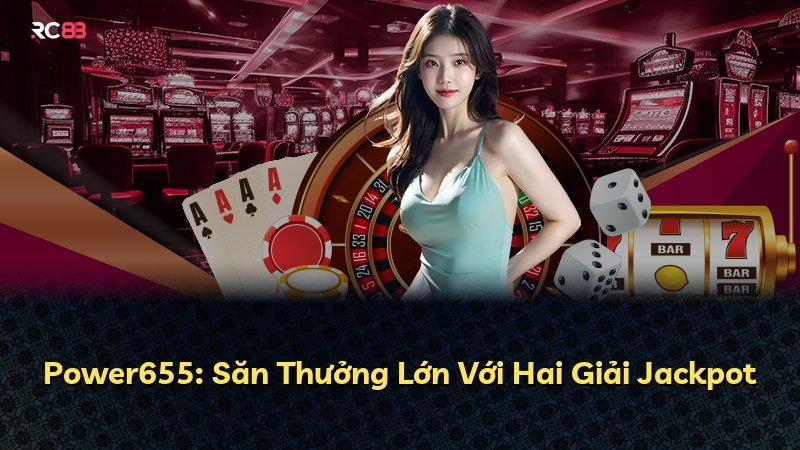 Power655: Săn Thưởng Lớn Với Hai Giải Jackpot