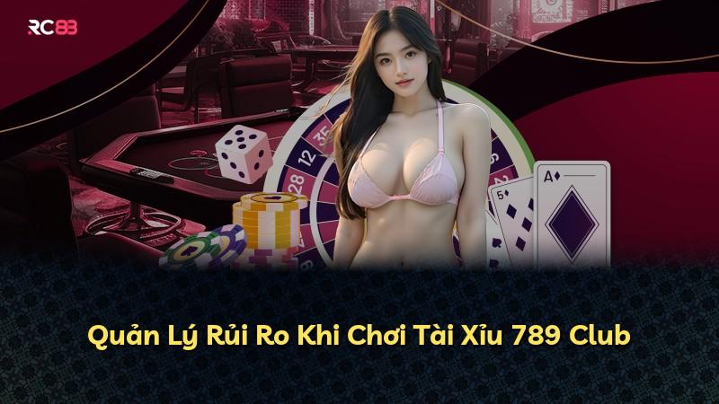 Quản Lý Rủi Ro Khi Chơi Tài Xỉu 789 Club