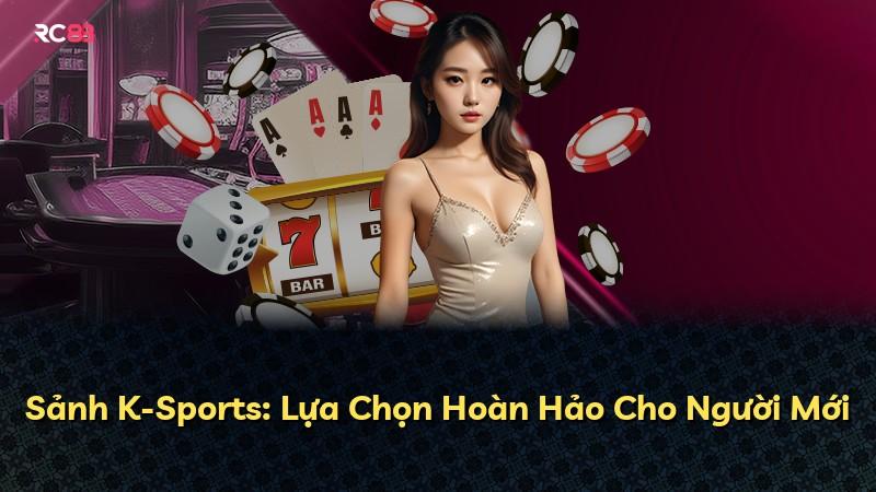 Sảnh K-Sports: Lựa Chọn Hoàn Hảo Cho Người Mới