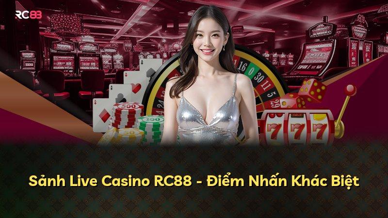 Sảnh Live Casino RC88 - Điểm Nhấn Khác Biệt