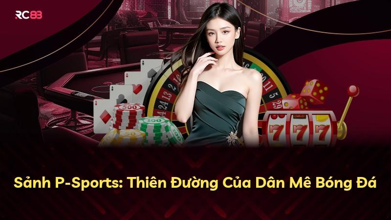Sảnh P-Sports: Thiên Đường Của Dân Mê Bóng Đá