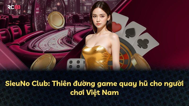 SieuNo Club: Thiên đường game quay hũ cho người chơi Việt Nam