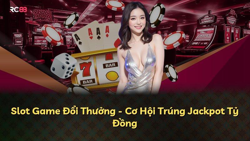 Slot Game Đổi Thưởng - Cơ Hội Trúng Jackpot Tỷ Đồng