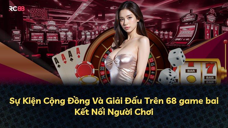 Sự Kiện Cộng Đồng Và Giải Đấu Trên 68 game bai Kết Nối Người Chơi