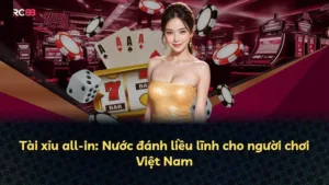 Tài xỉu all-in: Nước đánh liều lĩnh cho người chơi Việt Nam