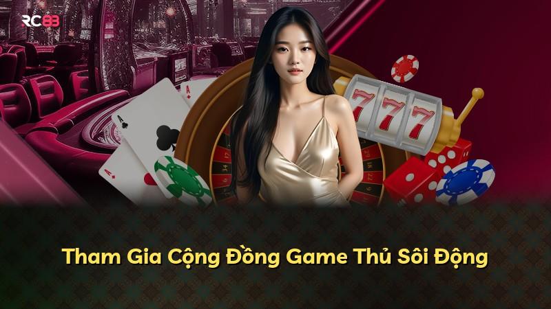 Tham Gia Cộng Đồng Game Thủ Sôi Động