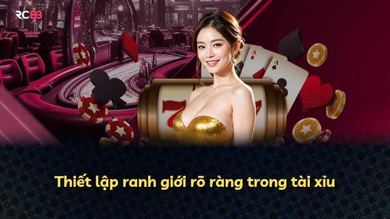 Thiết lập ranh giới rõ ràng trong tài xỉu