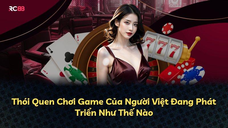 Thói Quen Chơi Game Của Người Việt Đang Phát Triển Như Thế Nào