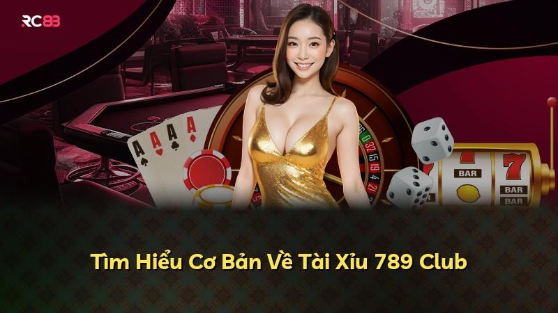 Tìm Hiểu Cơ Bản Về Tài Xỉu 789 Club