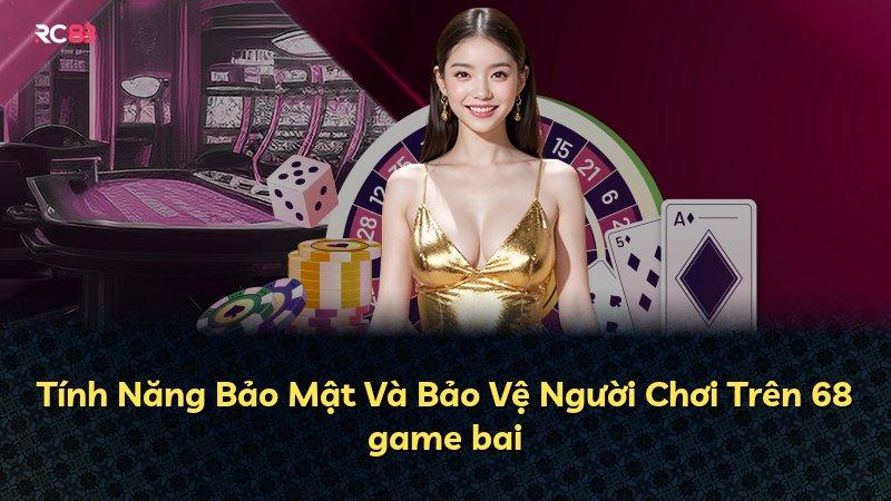 Tính Năng Bảo Mật Và Bảo Vệ Người Chơi Trên 68 game bai
