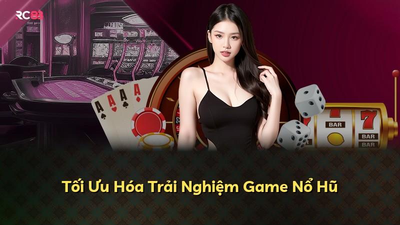 Tối Ưu Hóa Trải Nghiệm Game Nổ Hũ