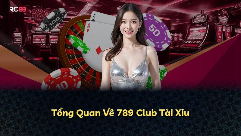 Tổng Quan Về 789 Club Tài Xỉu