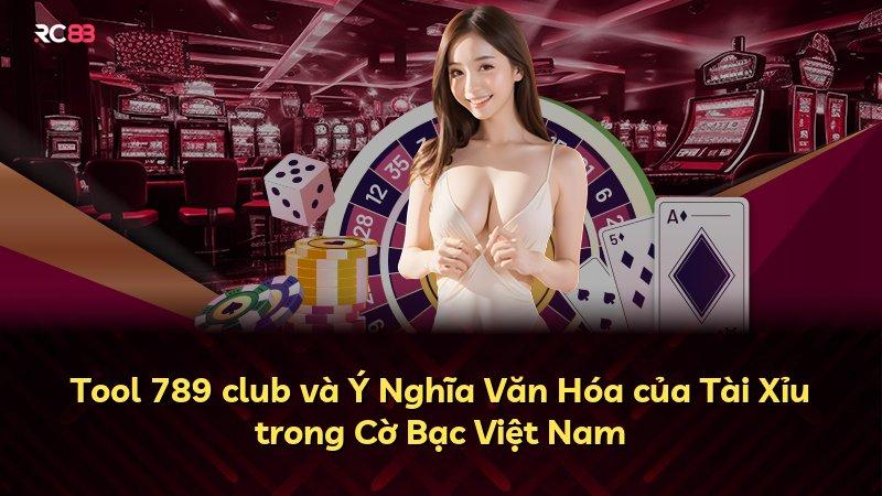 Tool 789 club và Ý Nghĩa Văn Hóa của Tài Xỉu trong Cờ Bạc Việt Nam