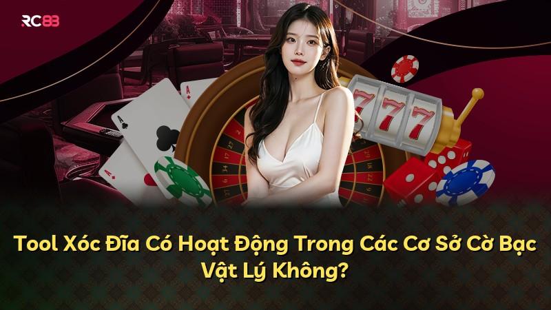 Tool Xóc Đĩa Có Hoạt Động Trong Các Cơ Sở Cờ Bạc Vật Lý Không?