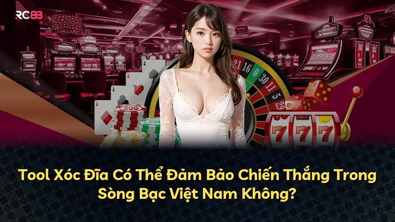 Tool Xóc Đĩa Có Thể Đảm Bảo Chiến Thắng Trong Sòng Bạc Việt Nam Không?