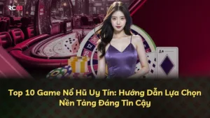 Top 10 Game Nổ Hũ Uy Tín: Hướng Dẫn Lựa Chọn Nền Tảng Đáng Tin Cậy
